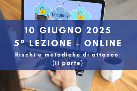 10 giugno 2025 - Corso Cybersecurity dalla consapevolezza all'approccio specialistico: 5° lezione