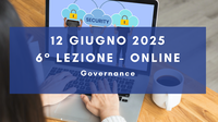 12 giugno 2025 - Corso Cybersecurity dalla consapevolezza all'approccio specialistico: 6° lezione