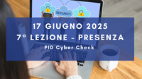 17 giugno 2025 - Corso Cybersecurity dalla consapevolezza all'approccio specialistico: 7° lezione