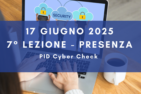 17 giugno 2025 - Corso Cybersecurity dalla consapevolezza all'approccio specialistico: 7° lezione