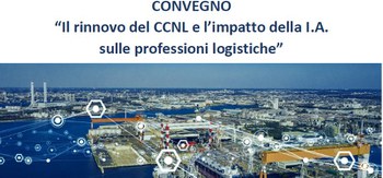 25 febbraio convegno “Il rinnovo del CCNL e l’impatto della I.A. sulle professioni logistiche”