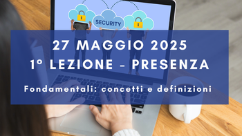 27 maggio - Corso Cybersecurity dalla consapevolezza all'approccio specialistico: 1° lezione