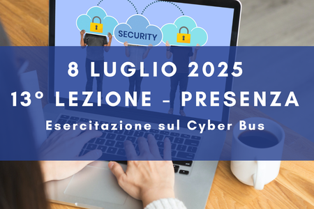 8 luglio 2025 - Corso Cybersecurity dalla consapevolezza all'approccio specialistico: 13° lezione