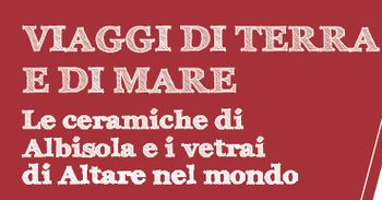 Dal 6 novembre Viaggi di terra e di mare. Le ceramiche di Albisola e i vetrai di Altare nel mondo