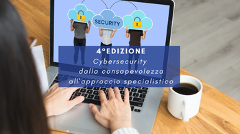 4° edizione del Corso Cybersecurity dalla consapevolezza all' approccio specialistico