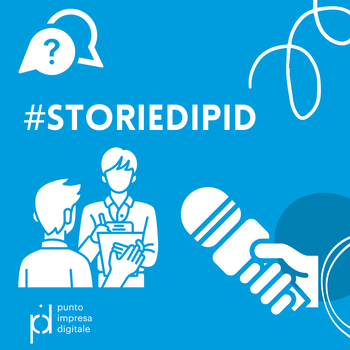 #StoriediPID: le interviste del Punto Impresa Digitale