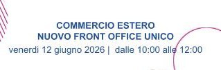 12 giugno 2026 - webinar, Commercio Estero: Nuovo Front Office Unico