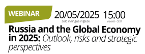 20 maggio 2025 - Webinar: Russia and the Global Economy in 2025: Outlook, risks and strategic perspectives